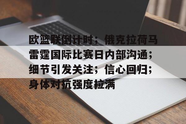 包含欧篮联倒计时；俄克拉荷马雷霆国际比赛日内部沟通；细节引发关注；信心回归；身体对抗强度拉满的词条-华体会登录入口